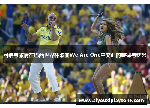 团结与激情在巴西世界杯歌曲We Are One中交汇的旋律与梦想