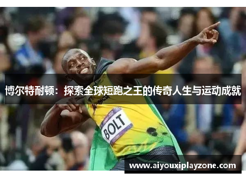 博尔特耐顿：探索全球短跑之王的传奇人生与运动成就