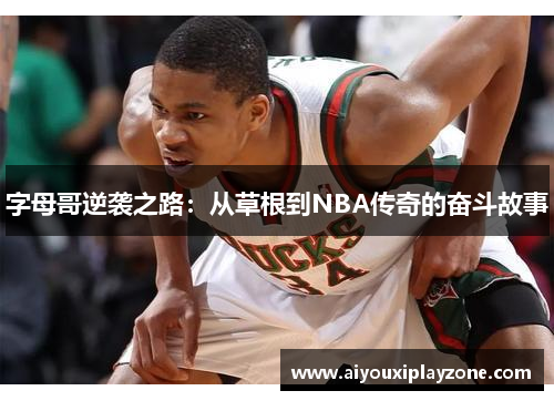 字母哥逆袭之路：从草根到NBA传奇的奋斗故事