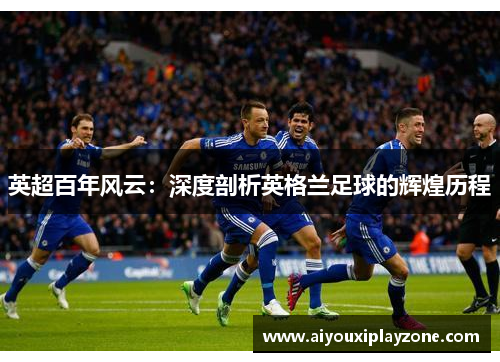 英超百年风云：深度剖析英格兰足球的辉煌历程