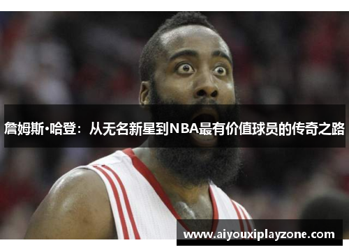 詹姆斯·哈登：从无名新星到NBA最有价值球员的传奇之路