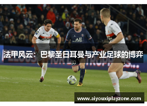 法甲风云：巴黎圣日耳曼与产业足球的博弈