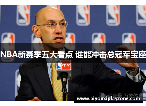 NBA新赛季五大看点 谁能冲击总冠军宝座