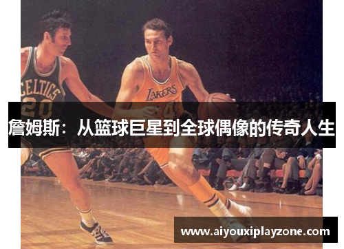 詹姆斯：从篮球巨星到全球偶像的传奇人生
