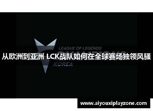 从欧洲到亚洲 LCK战队如何在全球赛场独领风骚