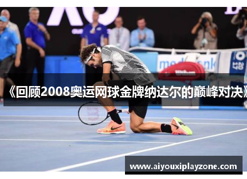 《回顾2008奥运网球金牌纳达尔的巅峰对决》